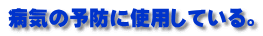 病気の予防に使用している。
