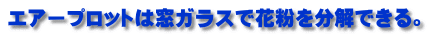 エアープロットは窓ガラスで花粉を分解できる。