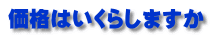価格はいくらしますか